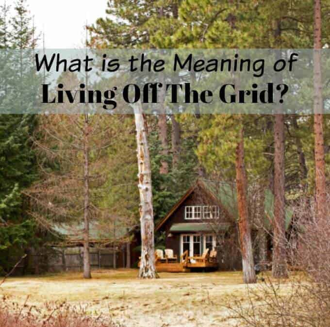 What is The Meaning of Living Off The Grid? An Off Grid Life