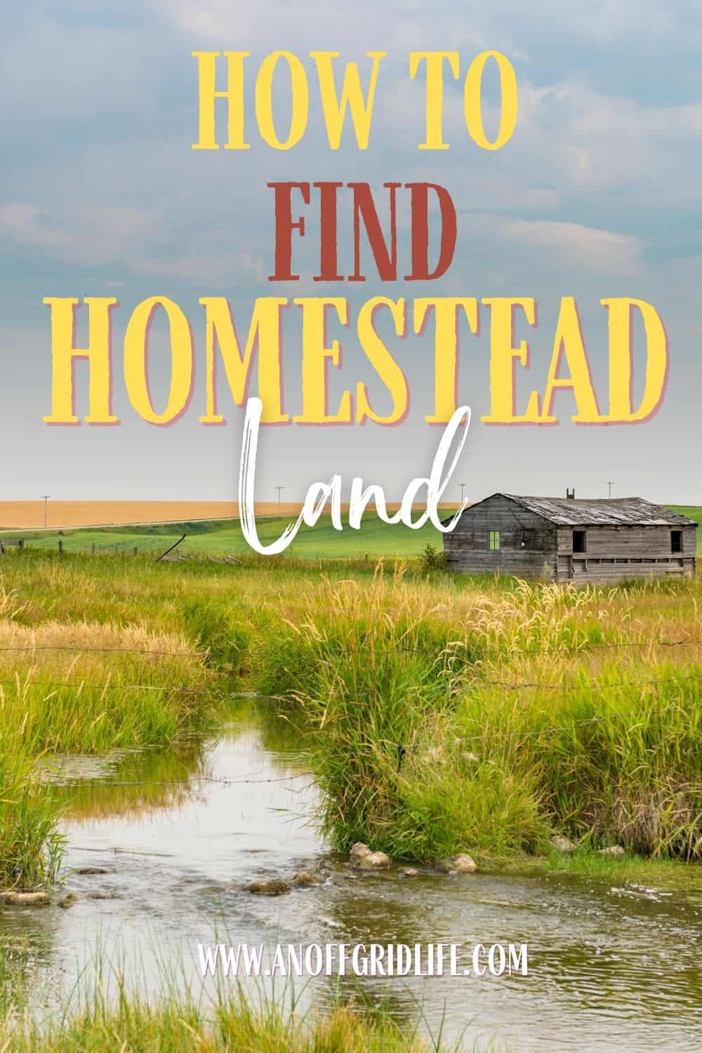 A stream runs through grassy land with an old wooden shed under a cloudy sky. Text reads: "How to Find Homestead Land" and "www.anoffgridlife.com".