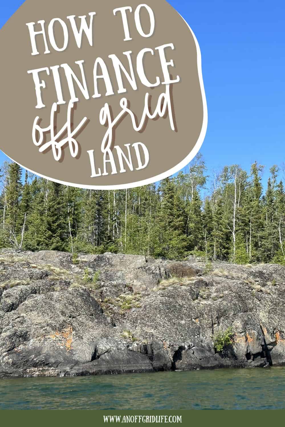 Rocky shoreline with trees under a clear blue sky; text overlay reads "How to Finance Off Grid Land." Website URL at the bottom: www.anoffgridlife.com.